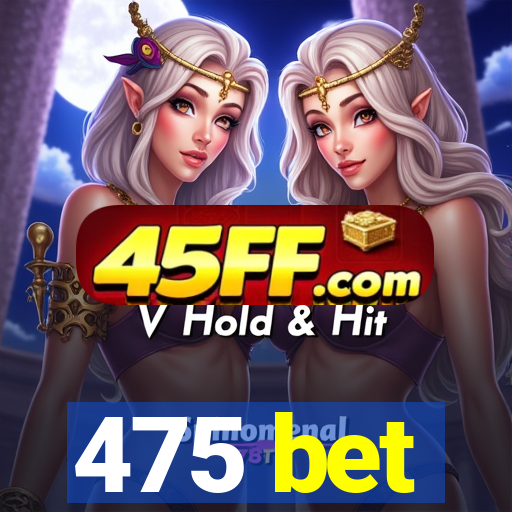 475 bet